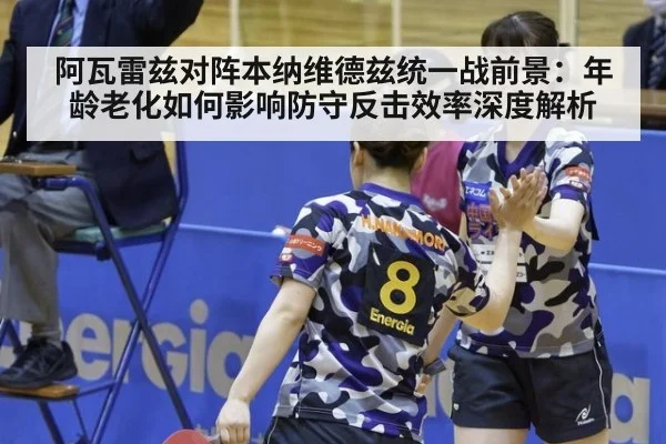 阿瓦雷兹对阵本纳维德兹统一战前景:年龄老化如何影响防守反击效率深度解析