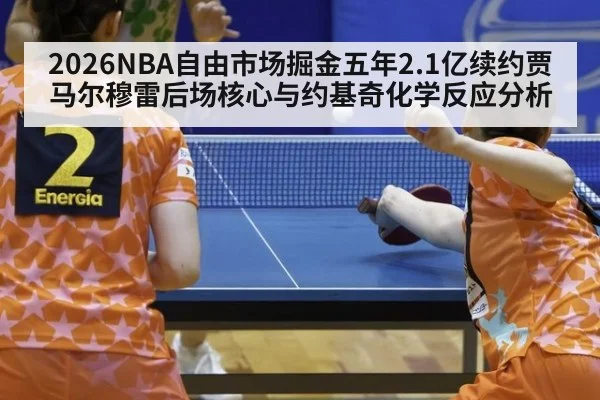 2026NBA自由市场掘金五年2.1亿续约贾马尔穆雷后场核心与约基奇化学反应分析