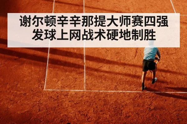 谢尔顿辛辛那提大师赛四强 发球上网战术硬地制胜